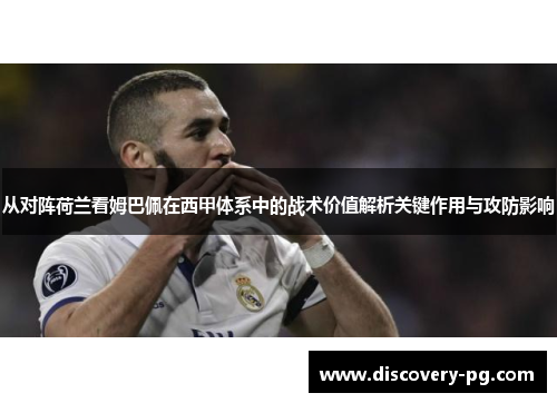 从对阵荷兰看姆巴佩在西甲体系中的战术价值解析关键作用与攻防影响 从对阵荷兰看姆巴佩在西甲体系中的战术价值解析关键作用与攻防影响