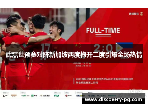 武磊世预赛对阵新加坡两度梅开二度引爆全场热情 武磊世预赛对阵新加坡两度梅开二度引爆全场热情